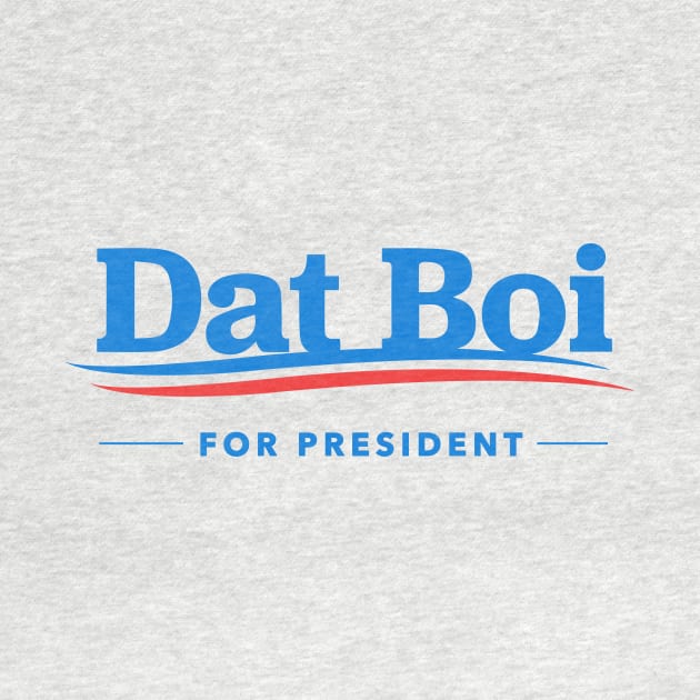 Dat Boi For President by dumbshirts